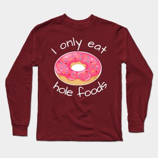 I only eat hole foods Long Sleeve T-Shirt